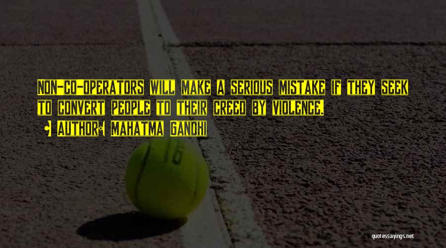 Mahatma Gandhi Quotes: Non-co-operators Will Make A Serious Mistake If They Seek To Convert People To Their Creed By Violence.