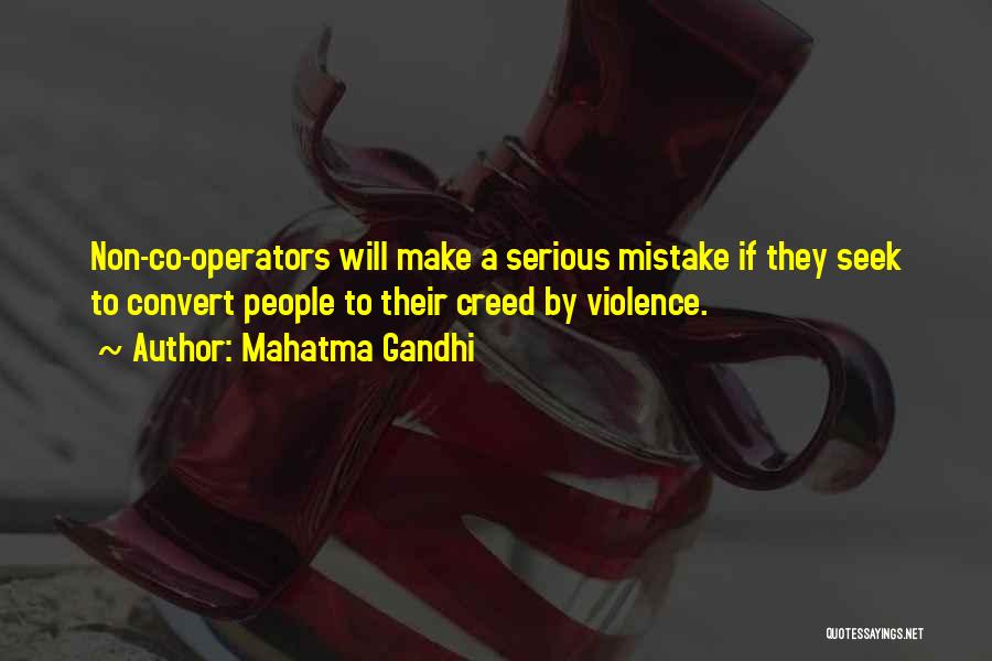 Mahatma Gandhi Quotes: Non-co-operators Will Make A Serious Mistake If They Seek To Convert People To Their Creed By Violence.