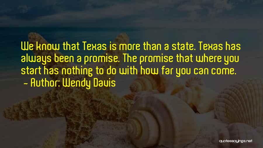 Wendy Davis Quotes: We Know That Texas Is More Than A State. Texas Has Always Been A Promise. The Promise That Where You
