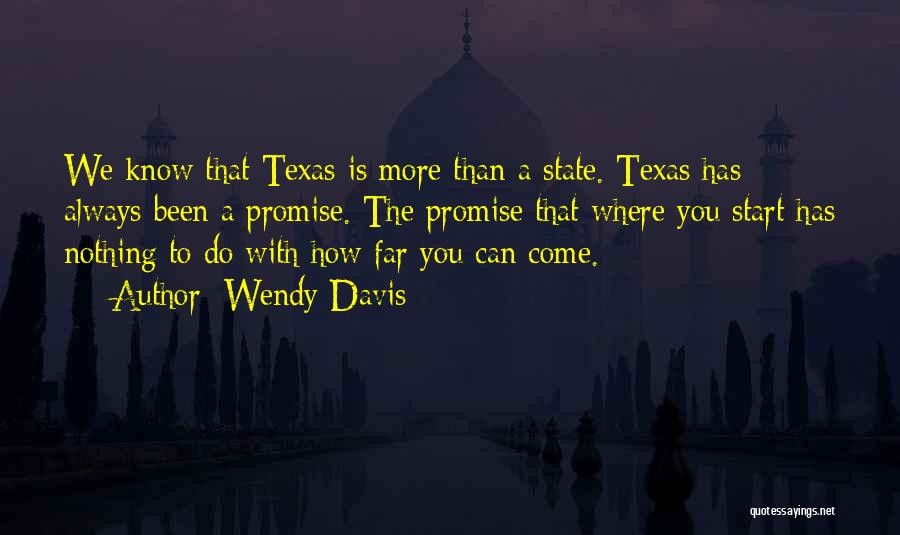 Wendy Davis Quotes: We Know That Texas Is More Than A State. Texas Has Always Been A Promise. The Promise That Where You