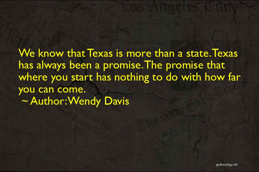 Wendy Davis Quotes: We Know That Texas Is More Than A State. Texas Has Always Been A Promise. The Promise That Where You