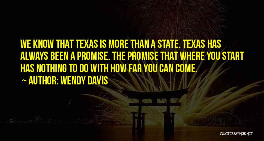 Wendy Davis Quotes: We Know That Texas Is More Than A State. Texas Has Always Been A Promise. The Promise That Where You