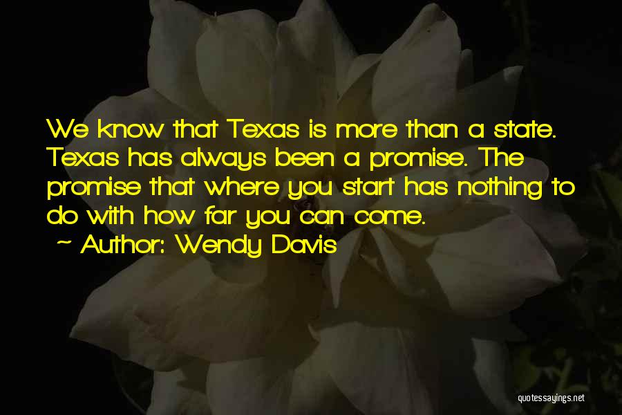 Wendy Davis Quotes: We Know That Texas Is More Than A State. Texas Has Always Been A Promise. The Promise That Where You