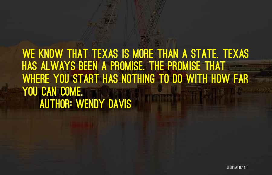 Wendy Davis Quotes: We Know That Texas Is More Than A State. Texas Has Always Been A Promise. The Promise That Where You
