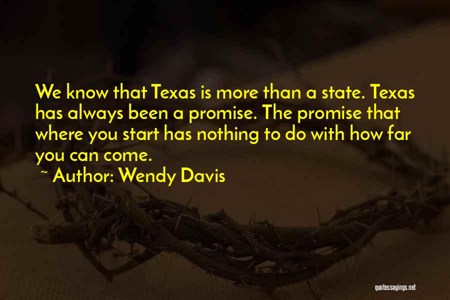 Wendy Davis Quotes: We Know That Texas Is More Than A State. Texas Has Always Been A Promise. The Promise That Where You
