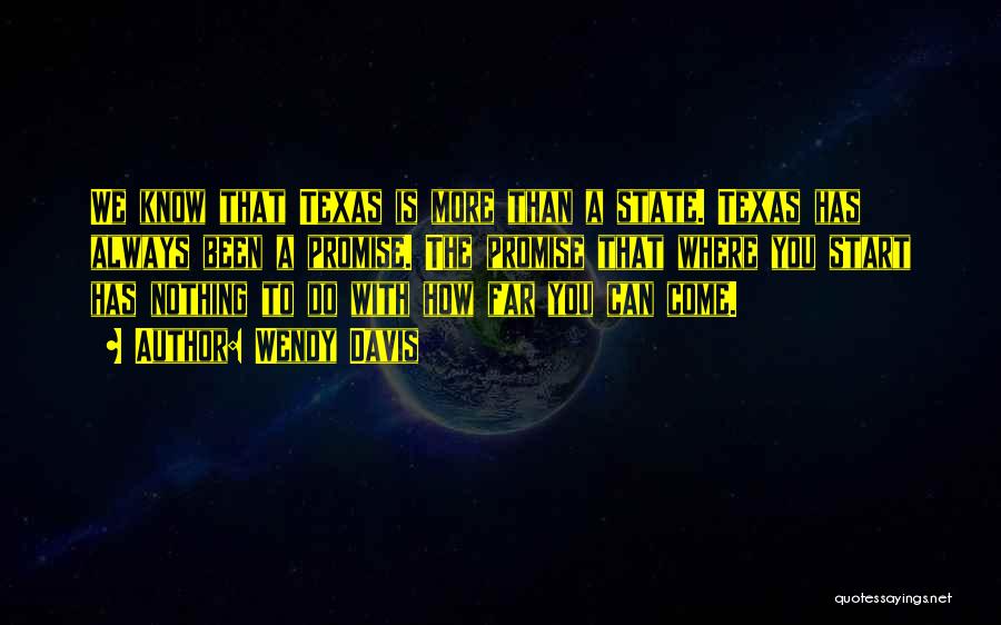 Wendy Davis Quotes: We Know That Texas Is More Than A State. Texas Has Always Been A Promise. The Promise That Where You