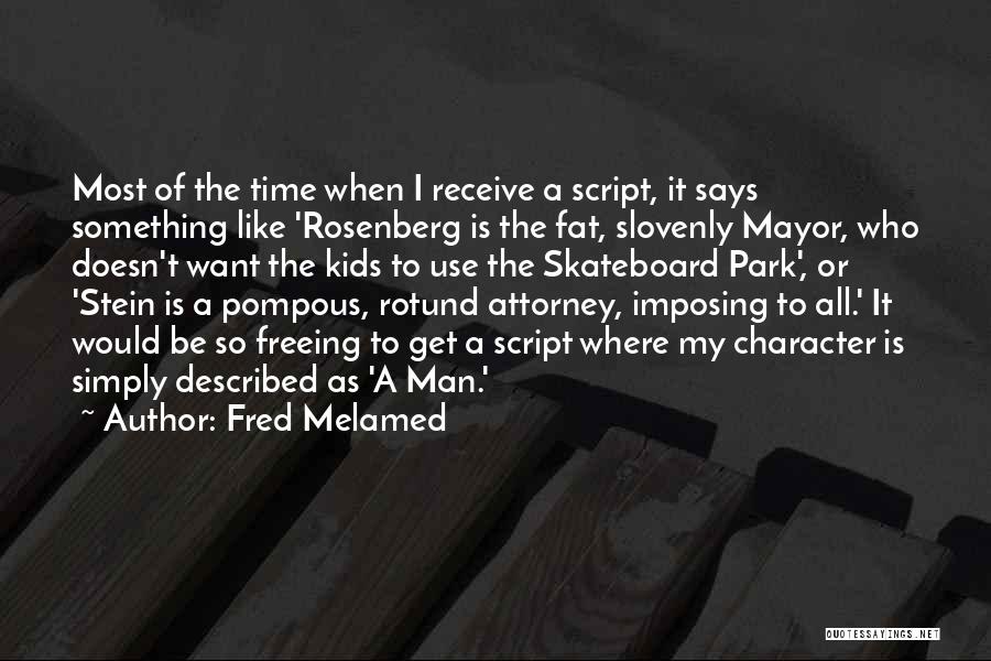 Fred Melamed Quotes: Most Of The Time When I Receive A Script, It Says Something Like 'rosenberg Is The Fat, Slovenly Mayor, Who