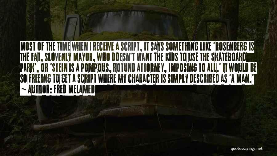 Fred Melamed Quotes: Most Of The Time When I Receive A Script, It Says Something Like 'rosenberg Is The Fat, Slovenly Mayor, Who