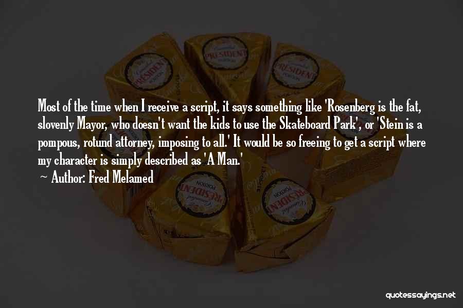 Fred Melamed Quotes: Most Of The Time When I Receive A Script, It Says Something Like 'rosenberg Is The Fat, Slovenly Mayor, Who