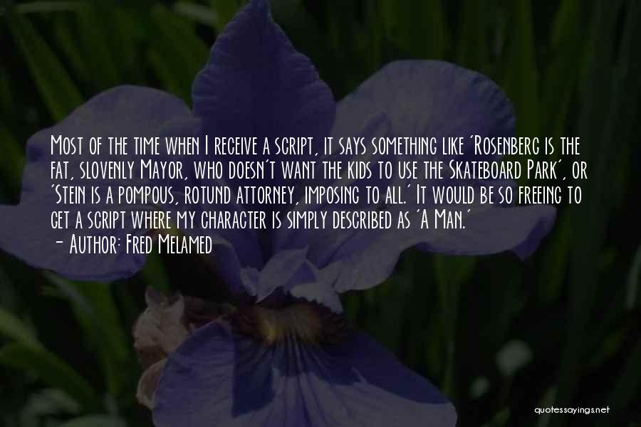 Fred Melamed Quotes: Most Of The Time When I Receive A Script, It Says Something Like 'rosenberg Is The Fat, Slovenly Mayor, Who
