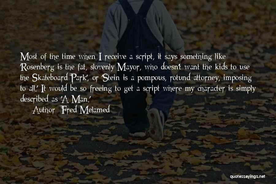 Fred Melamed Quotes: Most Of The Time When I Receive A Script, It Says Something Like 'rosenberg Is The Fat, Slovenly Mayor, Who