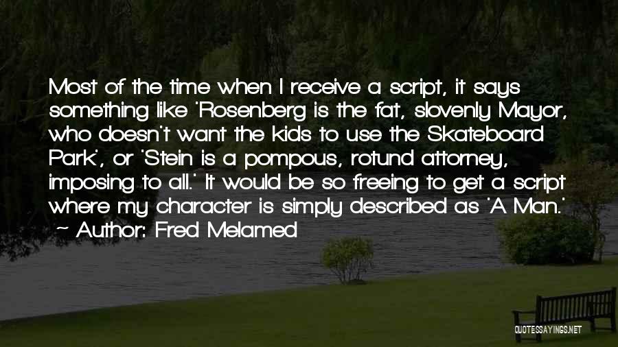 Fred Melamed Quotes: Most Of The Time When I Receive A Script, It Says Something Like 'rosenberg Is The Fat, Slovenly Mayor, Who