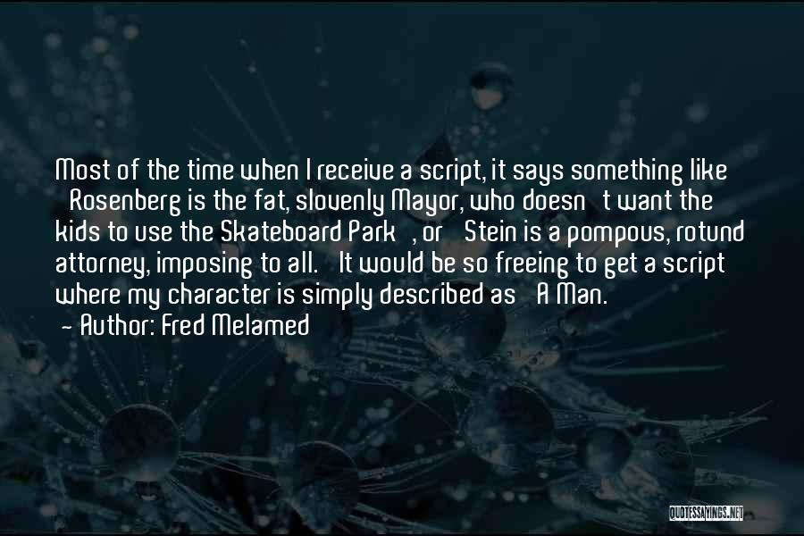 Fred Melamed Quotes: Most Of The Time When I Receive A Script, It Says Something Like 'rosenberg Is The Fat, Slovenly Mayor, Who