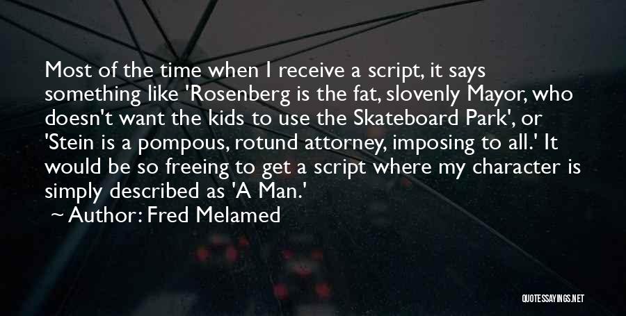 Fred Melamed Quotes: Most Of The Time When I Receive A Script, It Says Something Like 'rosenberg Is The Fat, Slovenly Mayor, Who