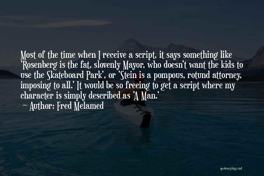 Fred Melamed Quotes: Most Of The Time When I Receive A Script, It Says Something Like 'rosenberg Is The Fat, Slovenly Mayor, Who