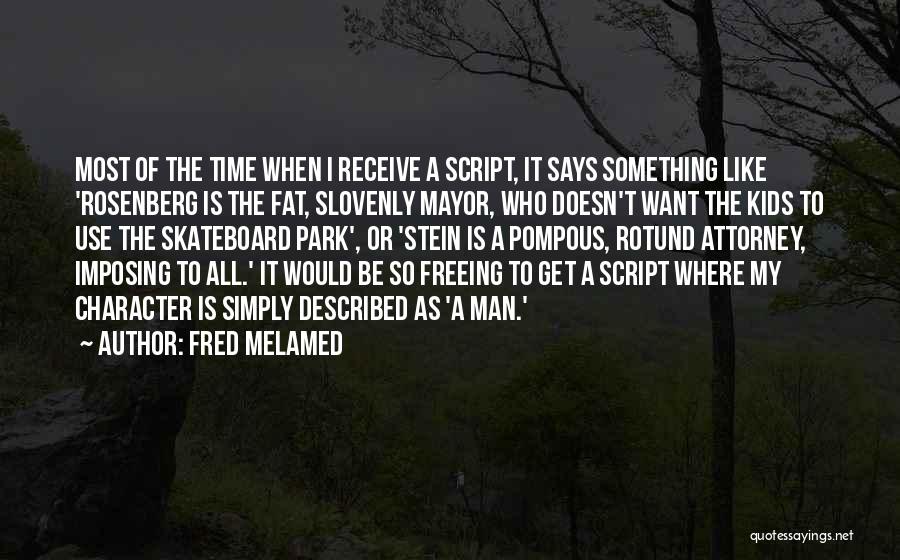 Fred Melamed Quotes: Most Of The Time When I Receive A Script, It Says Something Like 'rosenberg Is The Fat, Slovenly Mayor, Who