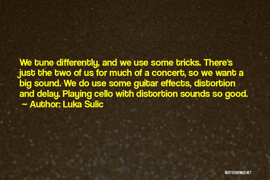 Luka Sulic Quotes: We Tune Differently, And We Use Some Tricks. There's Just The Two Of Us For Much Of A Concert, So
