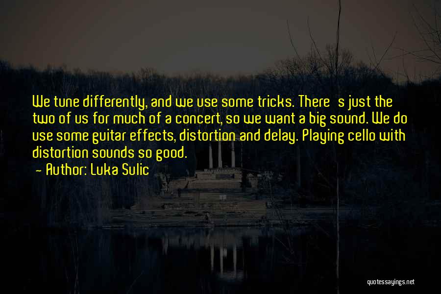 Luka Sulic Quotes: We Tune Differently, And We Use Some Tricks. There's Just The Two Of Us For Much Of A Concert, So