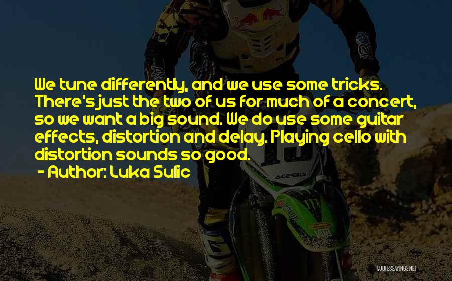 Luka Sulic Quotes: We Tune Differently, And We Use Some Tricks. There's Just The Two Of Us For Much Of A Concert, So