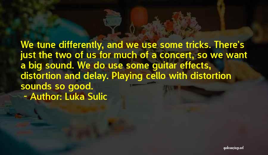 Luka Sulic Quotes: We Tune Differently, And We Use Some Tricks. There's Just The Two Of Us For Much Of A Concert, So