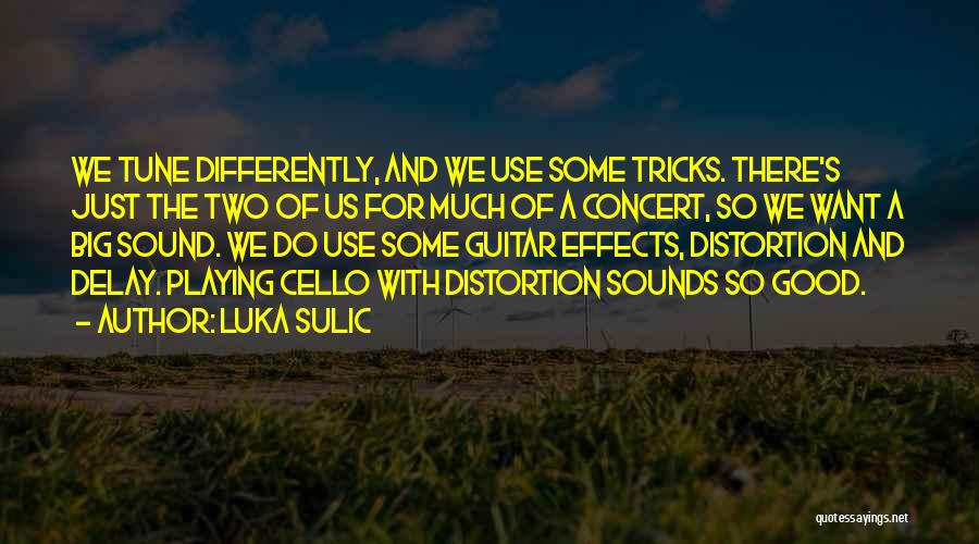 Luka Sulic Quotes: We Tune Differently, And We Use Some Tricks. There's Just The Two Of Us For Much Of A Concert, So