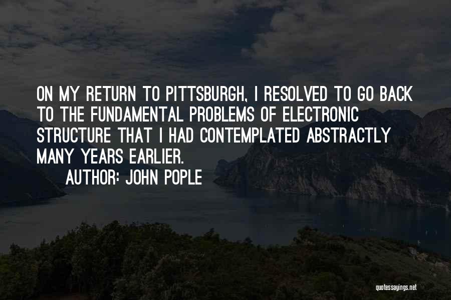 John Pople Quotes: On My Return To Pittsburgh, I Resolved To Go Back To The Fundamental Problems Of Electronic Structure That I Had