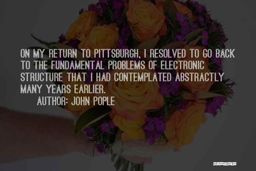 John Pople Quotes: On My Return To Pittsburgh, I Resolved To Go Back To The Fundamental Problems Of Electronic Structure That I Had