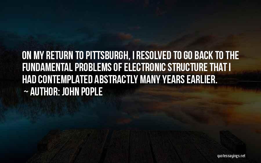 John Pople Quotes: On My Return To Pittsburgh, I Resolved To Go Back To The Fundamental Problems Of Electronic Structure That I Had