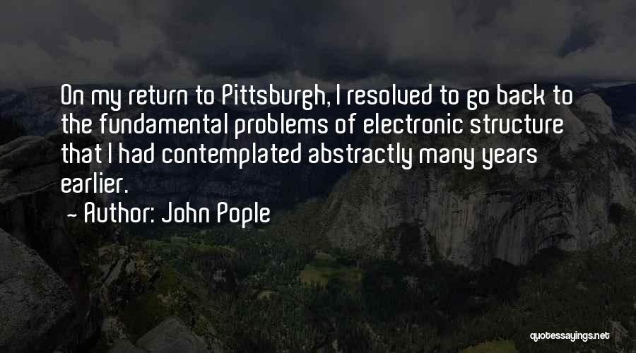 John Pople Quotes: On My Return To Pittsburgh, I Resolved To Go Back To The Fundamental Problems Of Electronic Structure That I Had