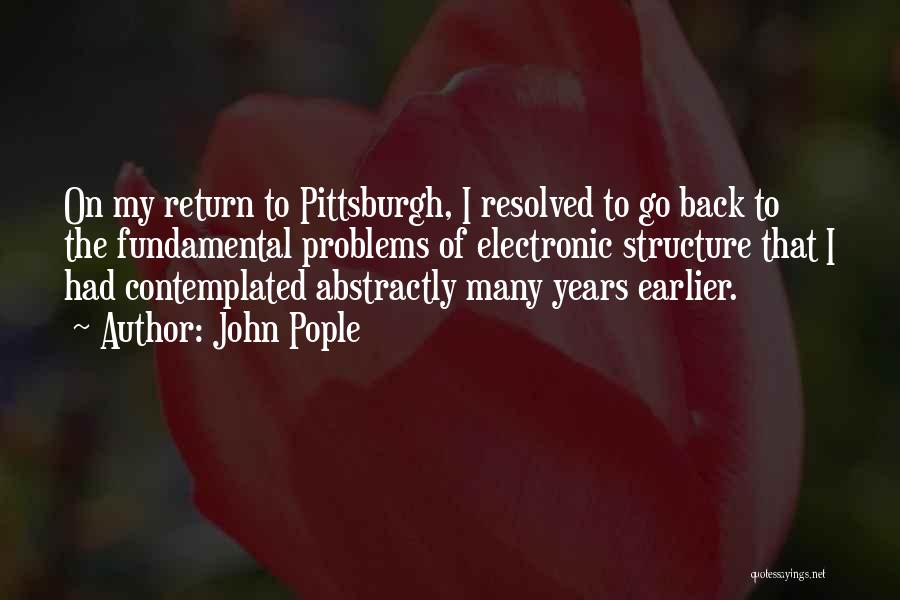 John Pople Quotes: On My Return To Pittsburgh, I Resolved To Go Back To The Fundamental Problems Of Electronic Structure That I Had