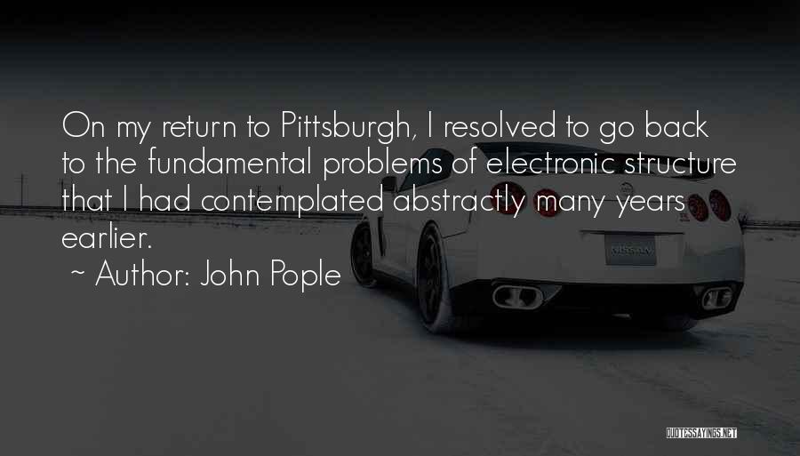 John Pople Quotes: On My Return To Pittsburgh, I Resolved To Go Back To The Fundamental Problems Of Electronic Structure That I Had