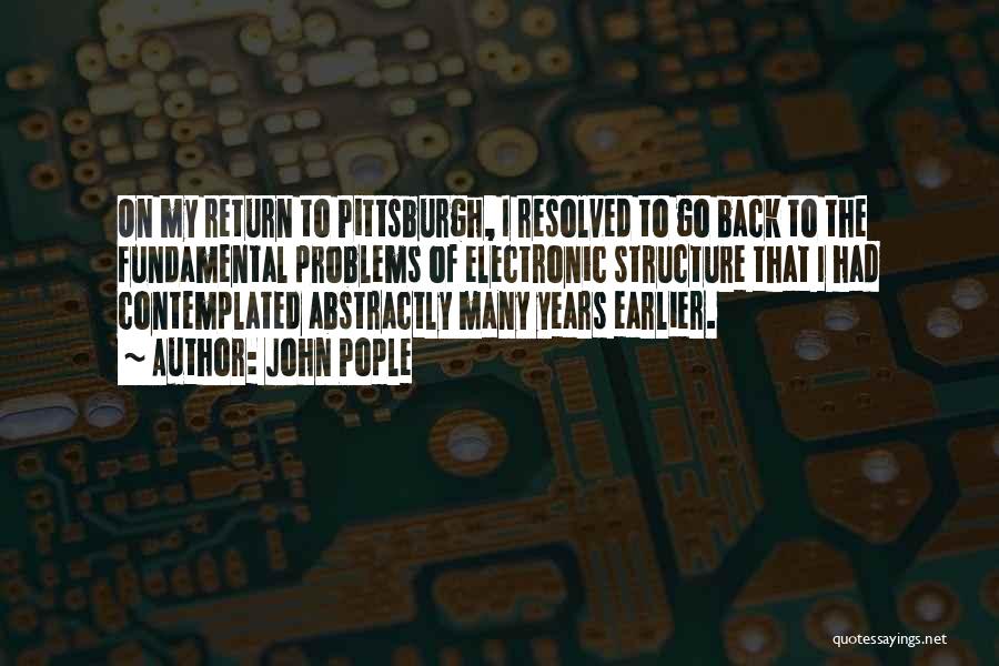 John Pople Quotes: On My Return To Pittsburgh, I Resolved To Go Back To The Fundamental Problems Of Electronic Structure That I Had