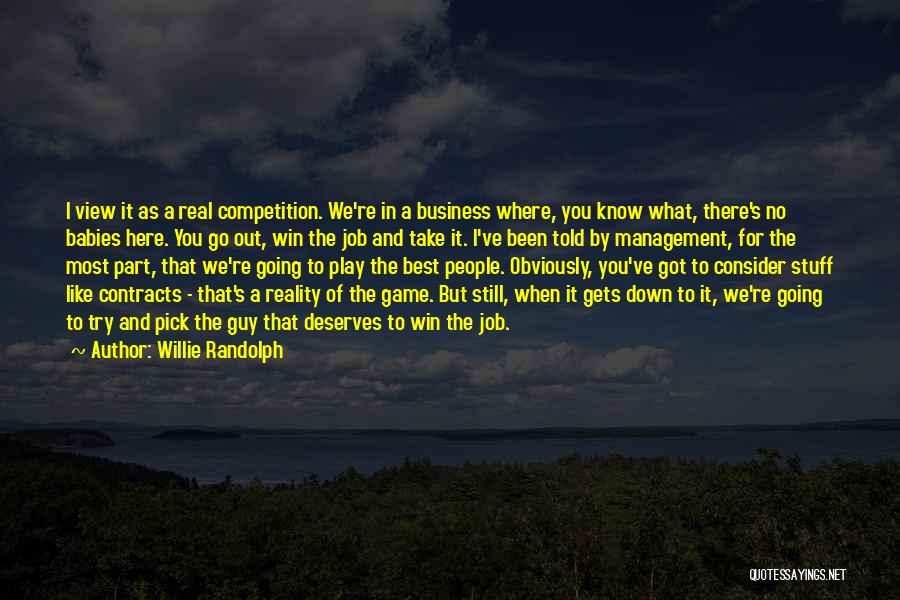 Willie Randolph Quotes: I View It As A Real Competition. We're In A Business Where, You Know What, There's No Babies Here. You