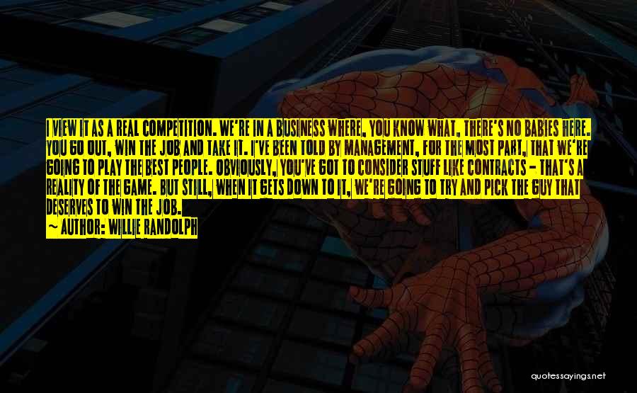 Willie Randolph Quotes: I View It As A Real Competition. We're In A Business Where, You Know What, There's No Babies Here. You