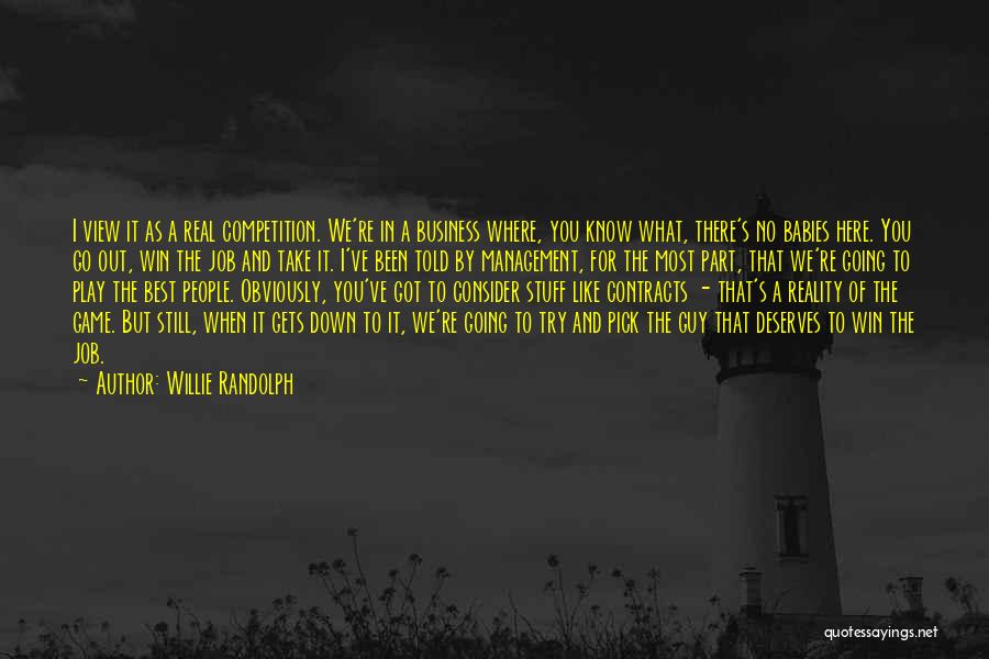 Willie Randolph Quotes: I View It As A Real Competition. We're In A Business Where, You Know What, There's No Babies Here. You
