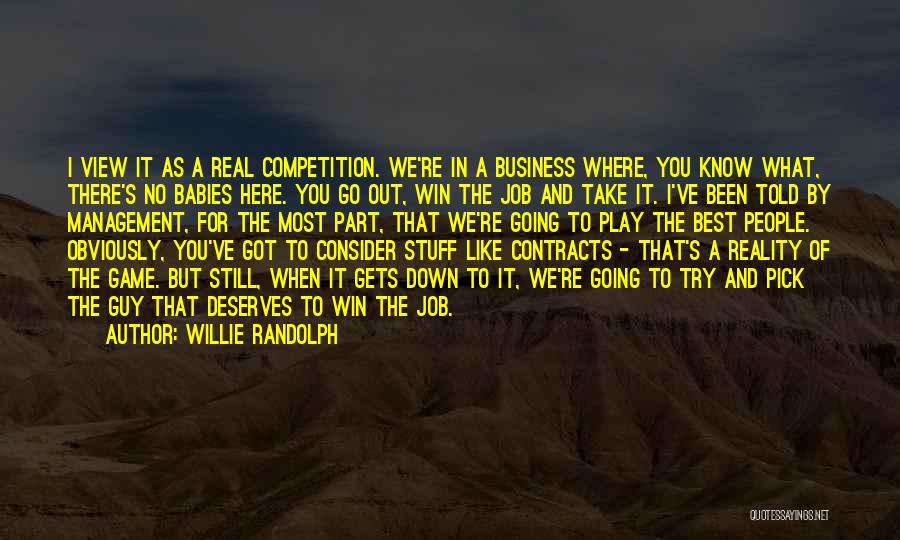 Willie Randolph Quotes: I View It As A Real Competition. We're In A Business Where, You Know What, There's No Babies Here. You