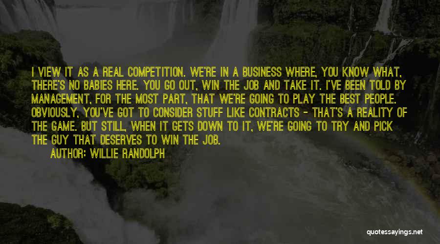 Willie Randolph Quotes: I View It As A Real Competition. We're In A Business Where, You Know What, There's No Babies Here. You