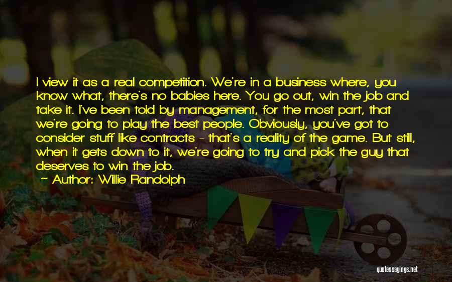 Willie Randolph Quotes: I View It As A Real Competition. We're In A Business Where, You Know What, There's No Babies Here. You