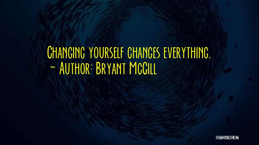 Bryant McGill Quotes: Changing Yourself Changes Everything.