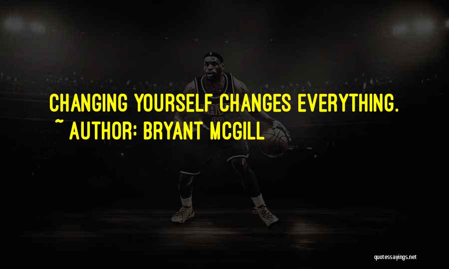 Bryant McGill Quotes: Changing Yourself Changes Everything.