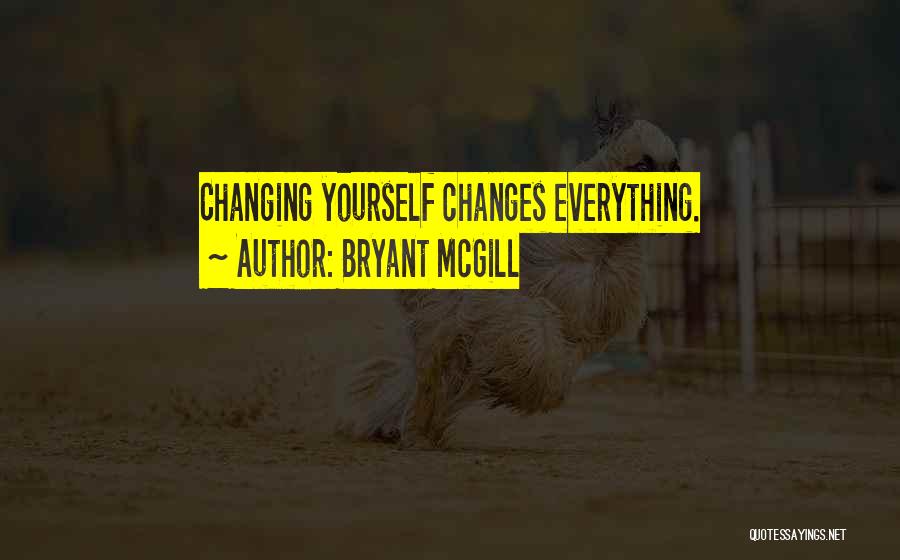 Bryant McGill Quotes: Changing Yourself Changes Everything.