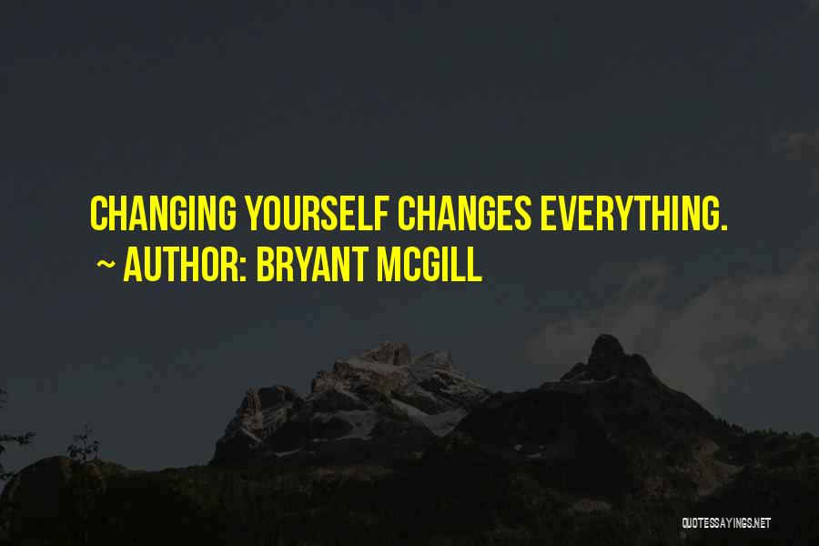 Bryant McGill Quotes: Changing Yourself Changes Everything.