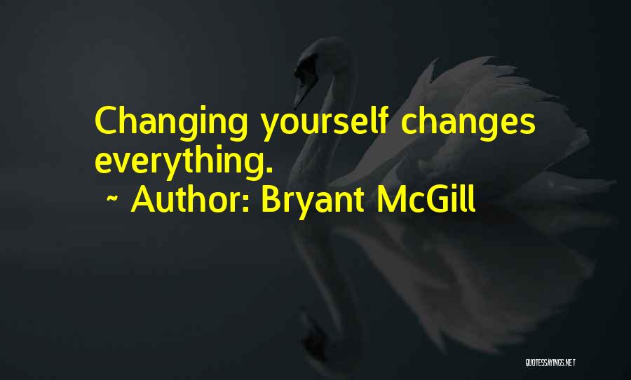 Bryant McGill Quotes: Changing Yourself Changes Everything.