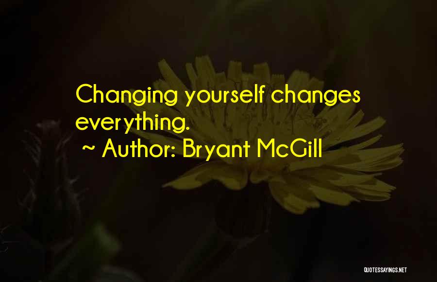 Bryant McGill Quotes: Changing Yourself Changes Everything.