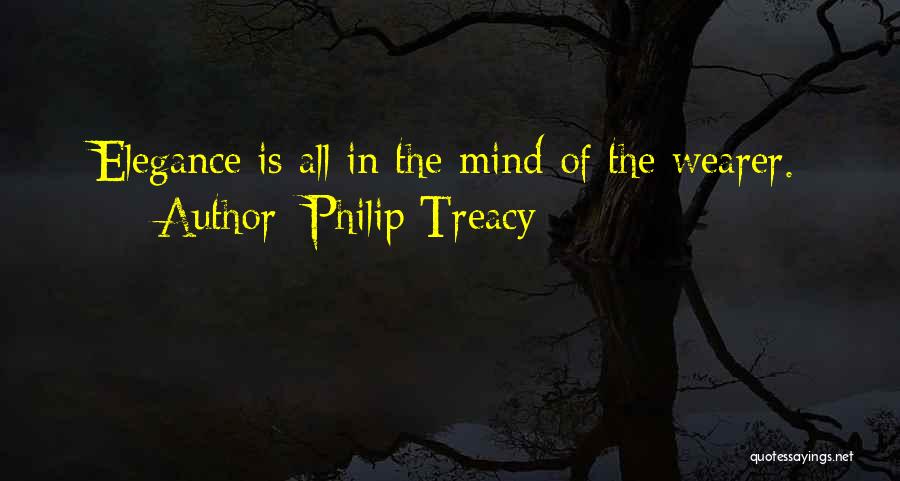 Philip Treacy Quotes: Elegance Is All In The Mind Of The Wearer.