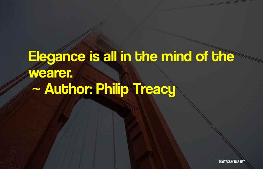 Philip Treacy Quotes: Elegance Is All In The Mind Of The Wearer.