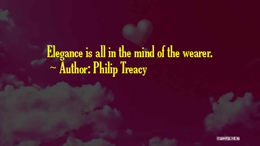 Philip Treacy Quotes: Elegance Is All In The Mind Of The Wearer.