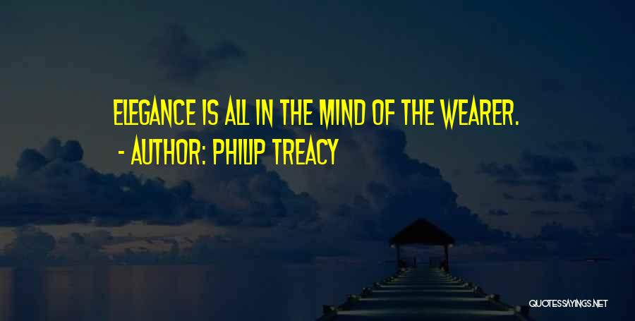 Philip Treacy Quotes: Elegance Is All In The Mind Of The Wearer.