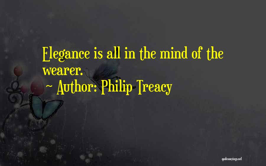 Philip Treacy Quotes: Elegance Is All In The Mind Of The Wearer.