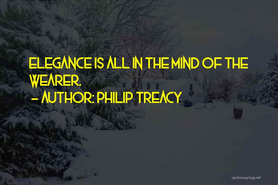 Philip Treacy Quotes: Elegance Is All In The Mind Of The Wearer.